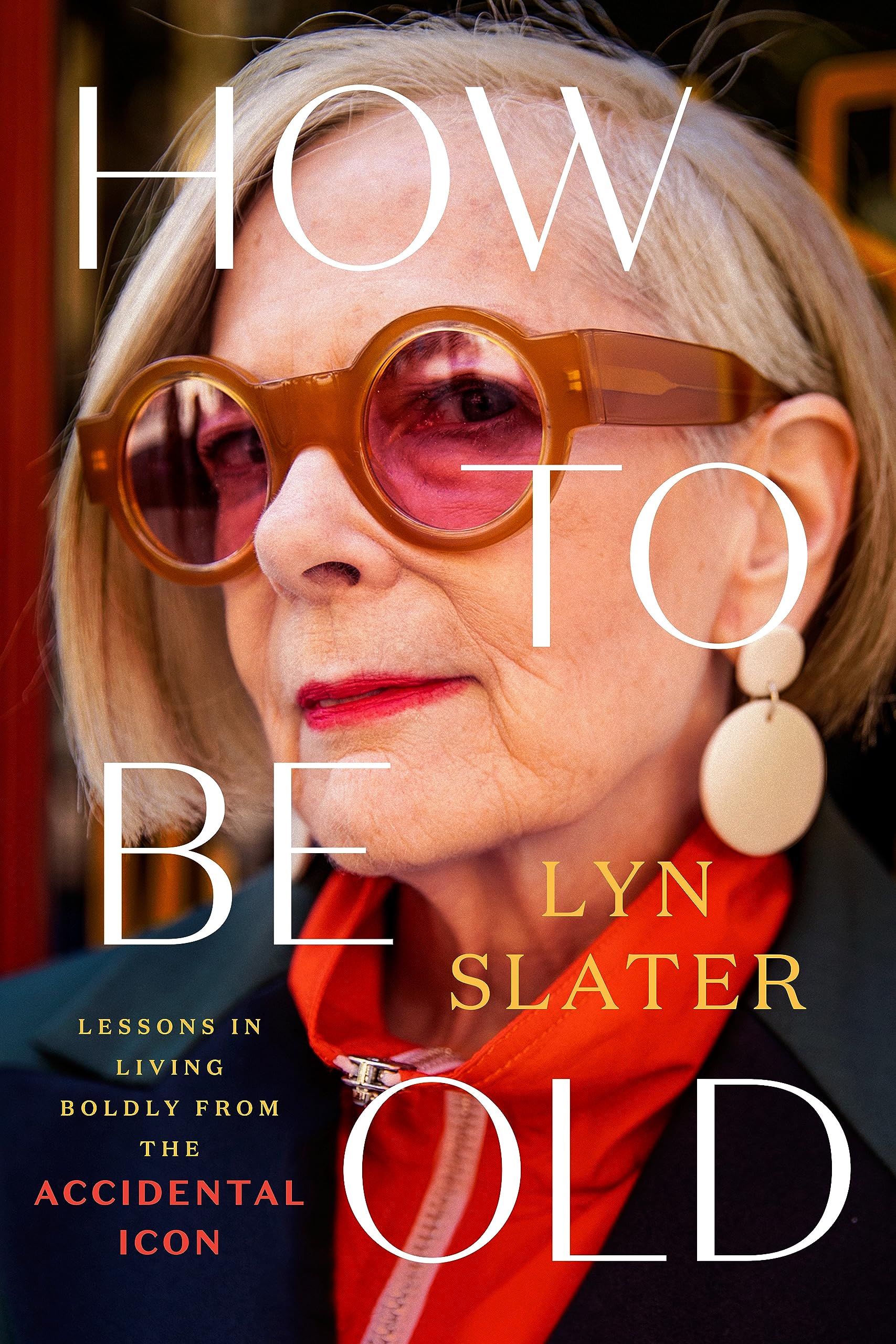 How to Be Old: Lessons in Living Boldly from the Accidental Icon (Hardcover)