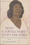 Make a Joyful Noise Unto the Lord!: The Life of Mahalia Jackson, Queen of Gospel Singers