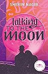 Talking to the Moon by Sherin Nagib