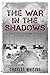 The War in the Shadows: The Battle of the Spymasters in WWII (The Secret War)