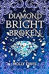 A Diamond Bright and Broken by Holly       Davis