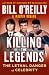 Killing the Legends: The Lethal Danger of Celebrity (Bill O'Reilly's Killing Series)
