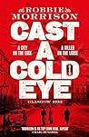 Cast a Cold Eye by Robbie Morrison