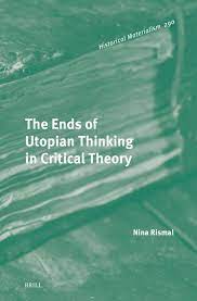 The Ends of Utopian Thinking in Critical Theory (Historical Materialism Book, 290)