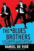 The Blues Brothers: An Epic Friendship, the Rise of Improv, and the Making of an American Film Classic