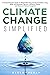 Climate Change Simplified: A Comprehensive Guide to Global Warming and Sustainable Living with 101 Essential Tips for a Greener Future and Reduced Carbon Footprint