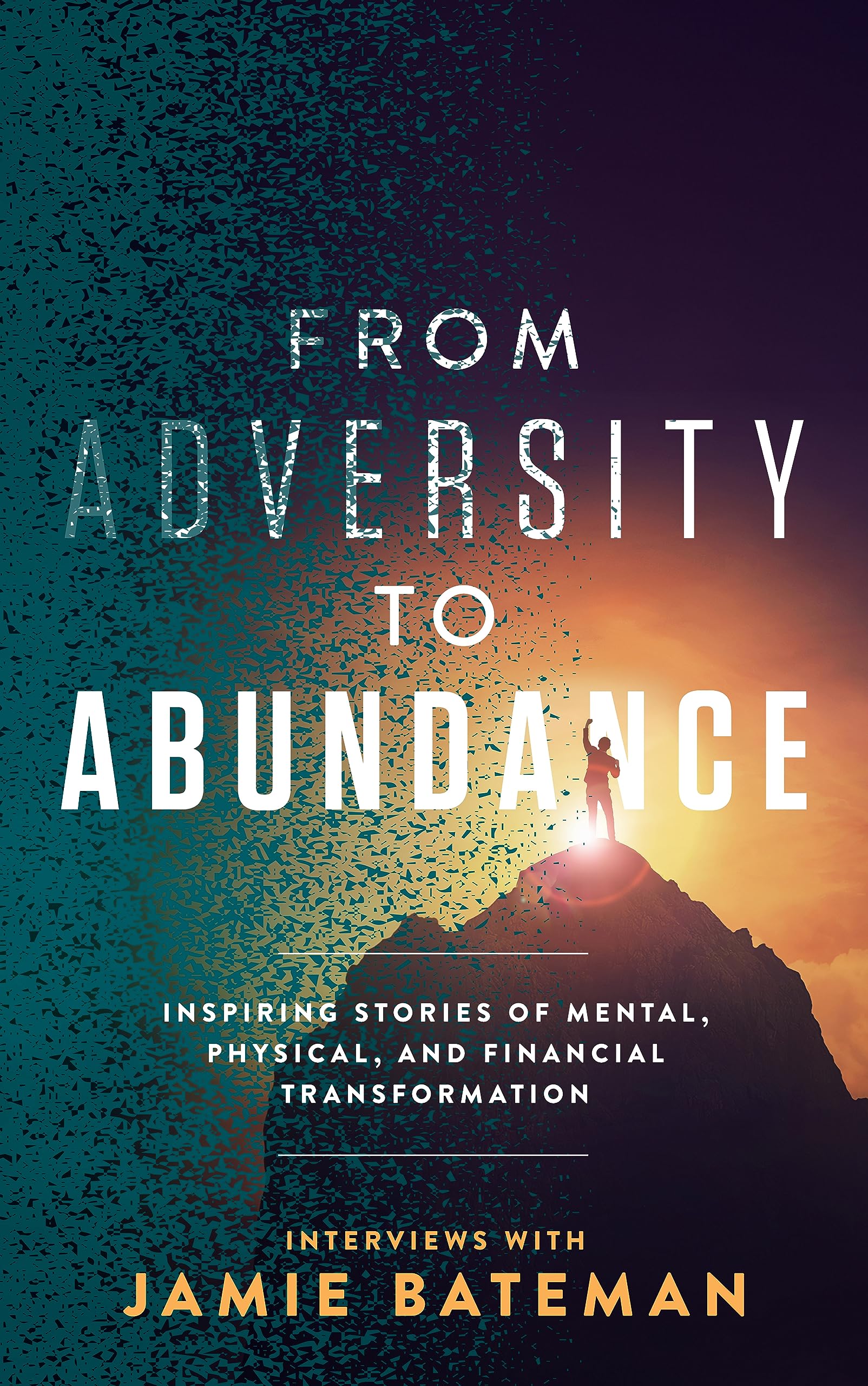 From Adversity to Abundance: Inspiring Stories of Mental, Physical, and Financial Transformation (Kindle Edition)