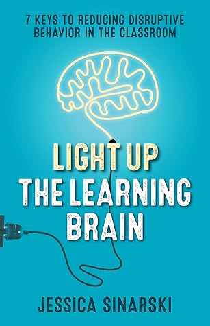 Light Up the Learning Brain: 7 Keys to Reducing Disruptive Behavior in the Classroom