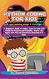 Python Coding for Kids: A Beginner’s Guide to Coding. Learn to Code with Hands-On Projects and Examples. Master the Basics With Fun and Interactive Exercises in 7 Days Python Coding for Kids: A Beginner’s Guide to Coding. Learn to Code with Hands-On Projects and Examples. Master the Basics With Fun and Interactive Exercises in 7 Days