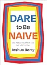 Dare to Be Naive:...