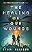 The Healing of Our Wounds: ...