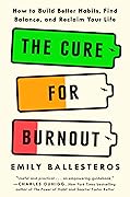 The Cure for Burnout: How to Find Balance and Reclaim Your Life