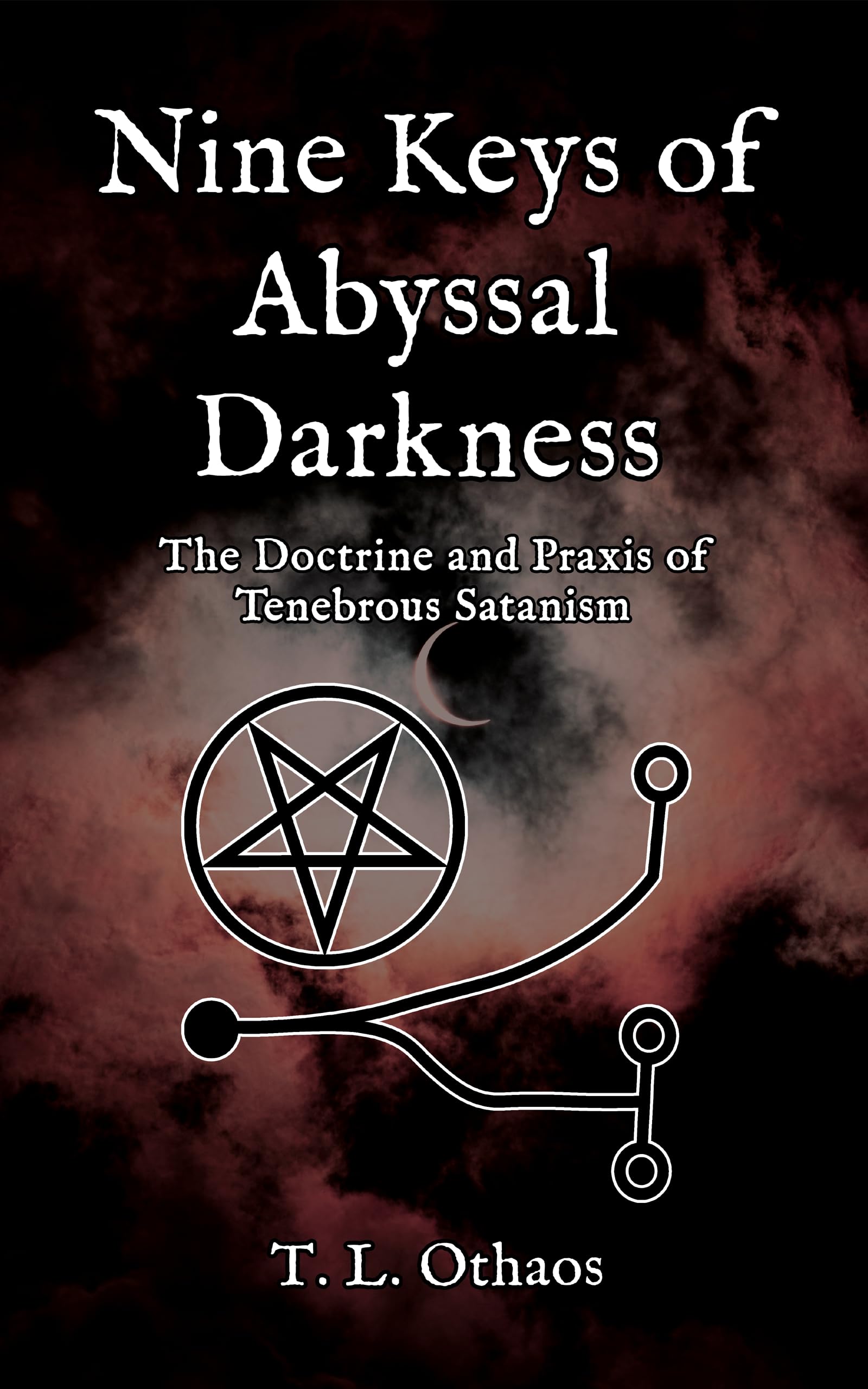 Nine Keys of Abyssal Darkness: The Doctrine and Praxis of Tenebrous Satanism (Kindle Edition)
