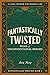 Fantastically Twisted: Tale...