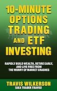 10-Minute Options Trading and ETF Investing: Rapidly Build Wealth, Retire Early, and Live Free from the Worry of Market Crashes (Passive Stock Options Trading Book 2) 