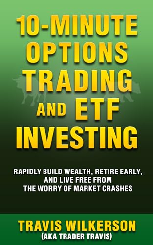10-Minute Options Trading and ETF Investing: Rapidly Build Wealth, Retire Early, and Live Free from the Worry of Market Crashes (Passive Stock Options Trading Book 2)
