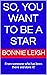 So, You Want To Be A Star: ...