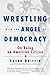 Wrestling with the Angel of Democracy by Susan Griffin