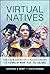 Virtual Natives edition How a New Generation Is Revolutionizing the Future of Work, Play, and Culture