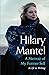 A Memoir of My Former Self by Hilary Mantel A Memoir of My Former Self by Hilary Mantel