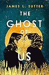 The Ghost of Us by James L. Sutter