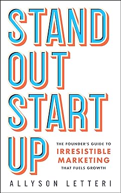 Standout Startup: The Founder’s Guide to Irresistible Marketing That Fuels Growth
