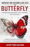 Turning the Caterpillar Into the Butterfly: Empowering Your Best Self Towards True Potential: A Simple 52-Step Guide to Unleashing Your Inner Greatness