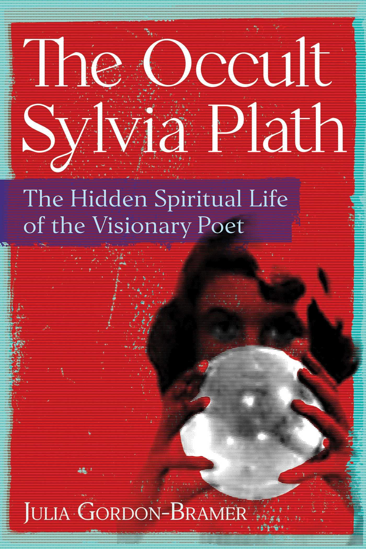 The Occult Sylvia Plath: The Hidden Spiritual Life of the Visionary Poet (Paperback)