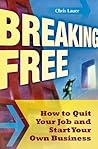 Breaking Free: How to Quit Your Job and Start Your Own Business: How to Quit Your Job and Start Your Own Business