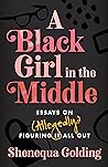 A Black Girl in the Middle: Essays on (Allegedly) Figuring It All Out