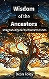 Wisdom of the Ancestors: Indigenous Quotes for Modern Times Wisdom of the Ancestors: Indigenous Quotes for Modern Times