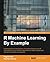 R Machine Learning By Example by Raghav Bali (2016-03-31)