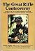 The Great Rifle Controversy: Search for the Ultimate Infantry Weapon from World War II Through Vietnam and Beyond