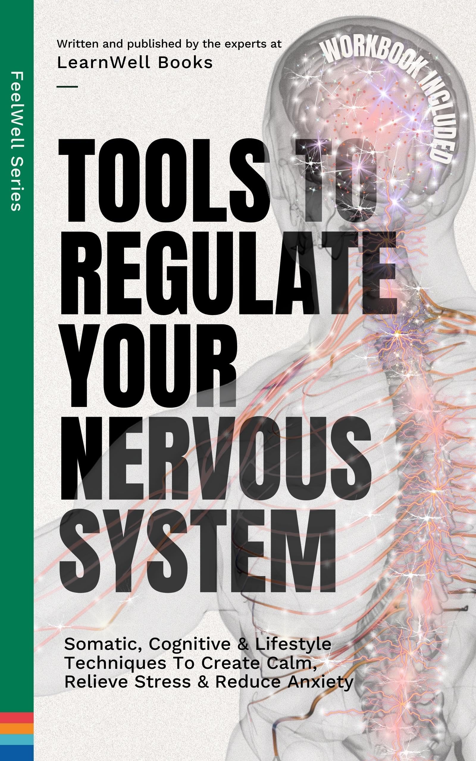 Tools To Regulate Your Nervous System: 9 Somatic, Cognitive & Lifestyle Techniques To Create Calm, Relieve Stress & Reduce Anxiety (FeelWell Series Book 3)