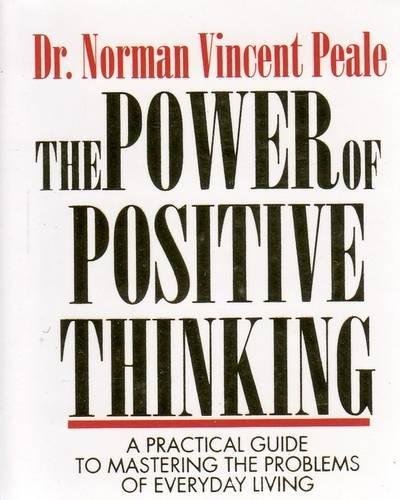 The Power Of Positive Thinking: A Practical Guide To Mastering The Problems Of Everyday Living by Norman Vincent Peale