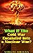 What If The Cold War Escalated into a Nuclear War?: Exploring the Consequences of a Nuclear Cold War (What If Series: Exploring Hypothetical Scenarios in Imagining Possibilities)