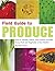 Field Guide to Produce: How to Identify, Select, and Prepare Virtually Every Fruit and Vegetable at the Market by Green, Aliza (3/1/2004)