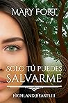 Solo tú puedes salvarme: La noble deshonrada y el highlander guardián (Highland Hearts nº 3) (Spanish Edition)