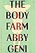 The Body Farm by Abby Geni The Body Farm by Abby Geni