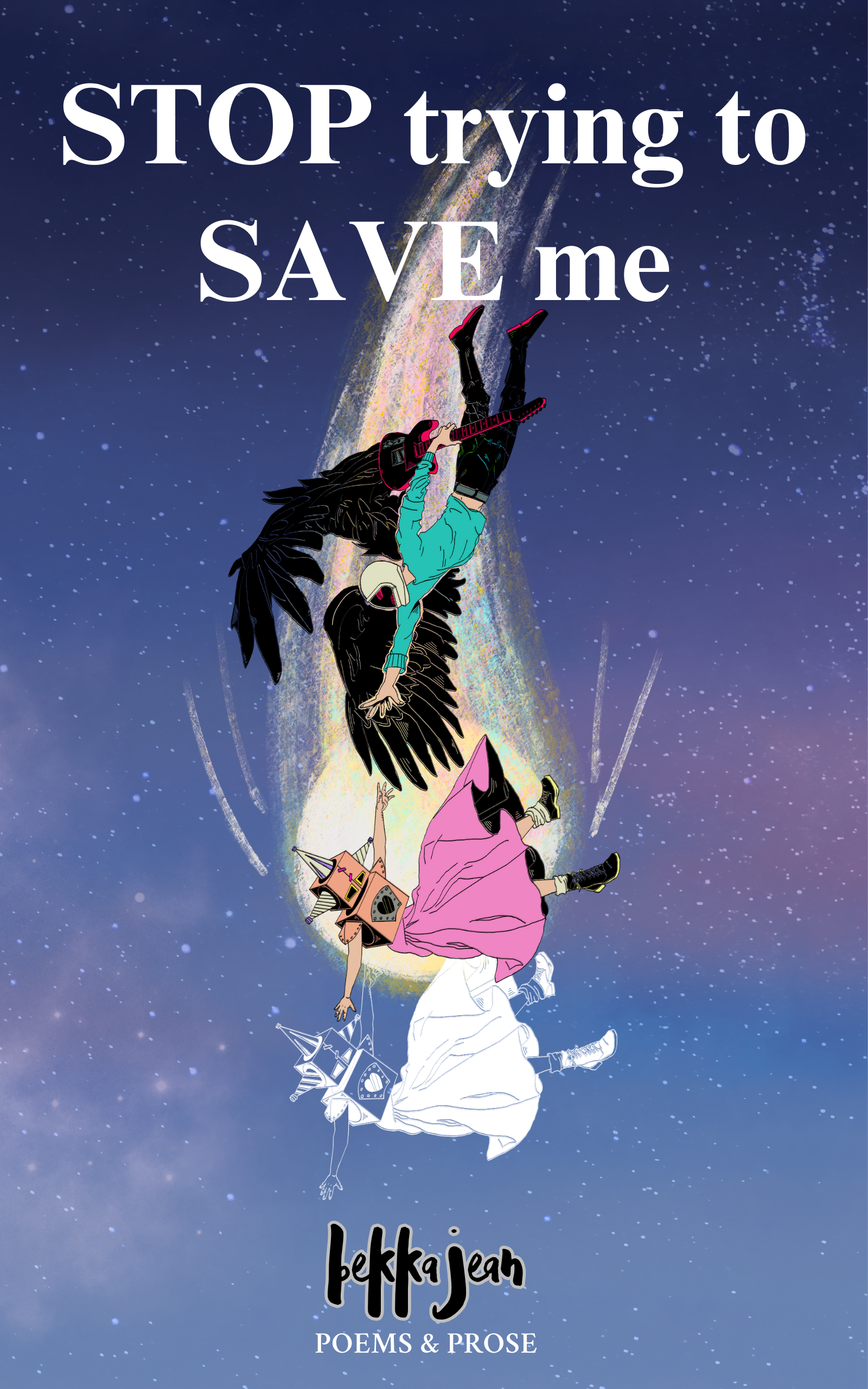 STOP trying to SAVE me by Bekka Jean: Poetry & Prose for the Broken, Angry, Irrational, Confused, Searching, & Awakening Souls