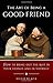 The Art of Being a Good Friend: How to Bring Out the Best in Your Friends and in Yourself by Hugh Black (1999-08-01)