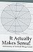 It Actually Makes Sense!: A...