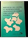 Imitation des gestes et représentation graphique du corps chez les enfants sourds: Contribution à l'étude du rôle du langage dans le ... françaises de psychologie) (French Edition) Imitation des gestes et représentation graphique du corps chez les enfants sourds: Contribution à l'étude du rôle du langage dans le ... françaises de psychologie) (French Edition)