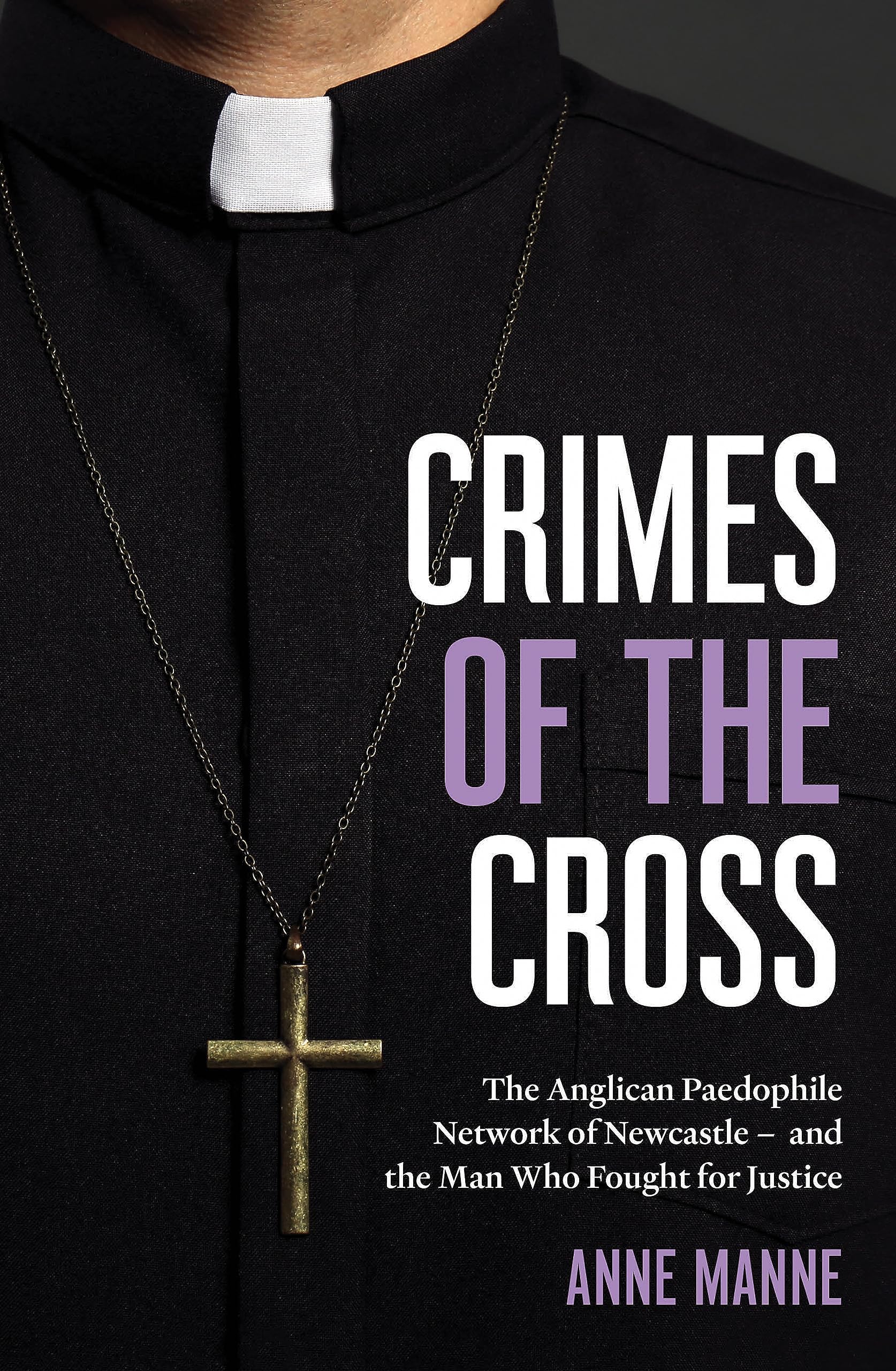 Crimes of the Cross: The Anglican Paedophile Network of Newcastle, Its Protectors and the Man Who Fought for Justice (Kindle Edition)