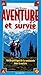 AVENTURE ET SURVIE. Guide pratique de la randonnée dans la nature