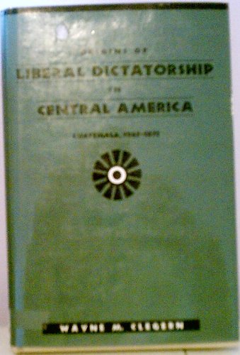 Origins of Liberal Dictatorship in Central America: Guatemala, 1865-1873 (Hardcover)