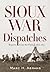 Sioux War Dispatches: Reports from the Field, 1876 - 1877 by Marc H. Abrams (21-Jun-2012) Hardcover