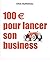 100 euros pour lancer son business by Chris Guillebeau (2014-05-30)