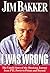 I Was Wrong: The Untold Story of the Shocking Journey from PTL Power to Prison and Beyond by Jim Bakker (1997-10-04)