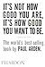 It's Not How Good You Are It's How Good You Want to Be [ITS NOT HOW GOOD YOU ARE ITS H] [Paperback]